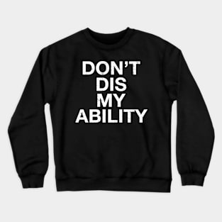 Dont Dis My Ability For Disability and Disabled Awareness Crewneck Sweatshirt